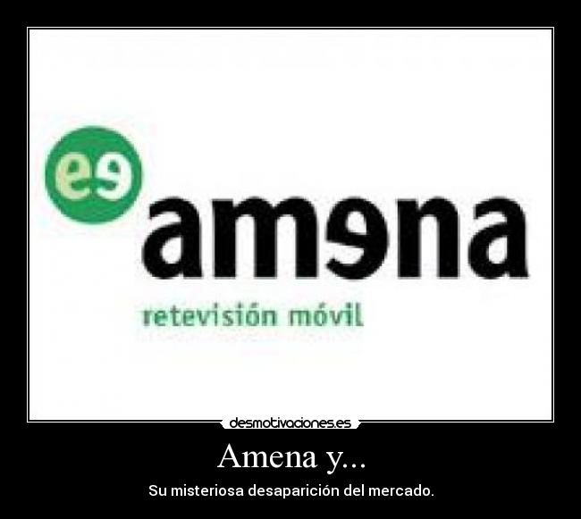 Amena y... - Su misteriosa desaparición del mercado.
