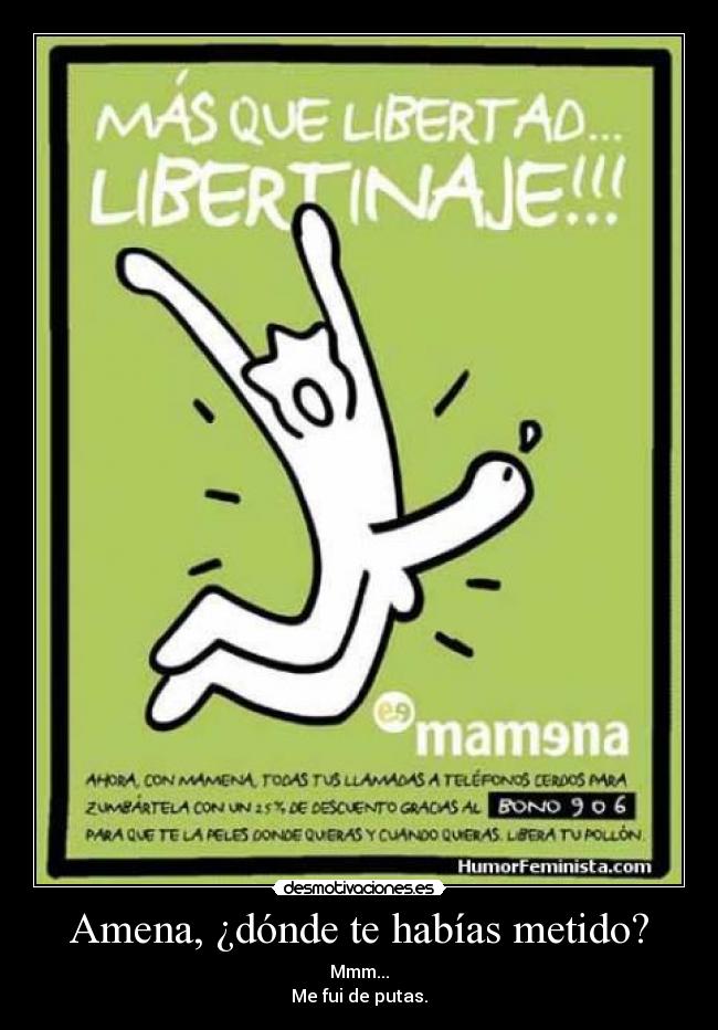 Amena, ¿dónde te habías metido? - Mmm...
Me fui de putas.