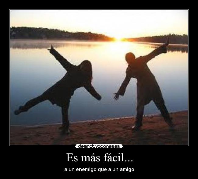 Es más fácil... - a un enemigo que a un amigo