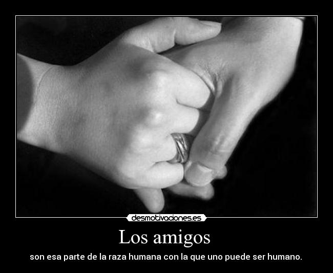 Los amigos - son esa parte de la raza humana con la que uno puede ser humano.