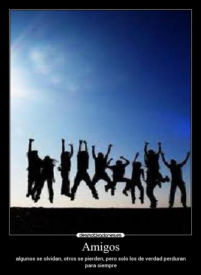 Amigos - algunos se olvidan, otros se pierden, pero solo los de verdad perduran para siempre