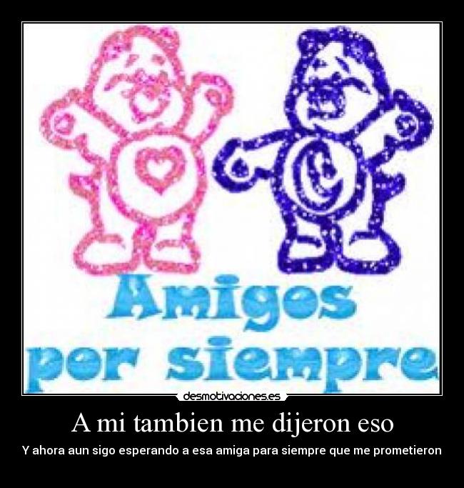 A mi tambien me dijeron eso -