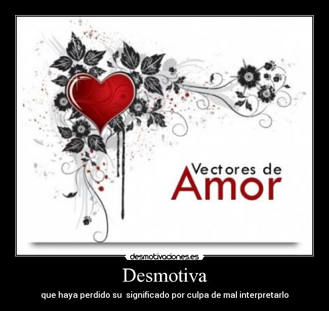 Desmotiva - que haya perdido su significado por culpa de mal interpretarlo