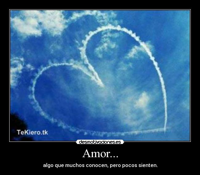 Amor... - algo que muchos conocen, pero pocos sienten.