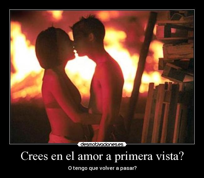 Crees en el amor a primera vista? - O tengo que volver a pasar?