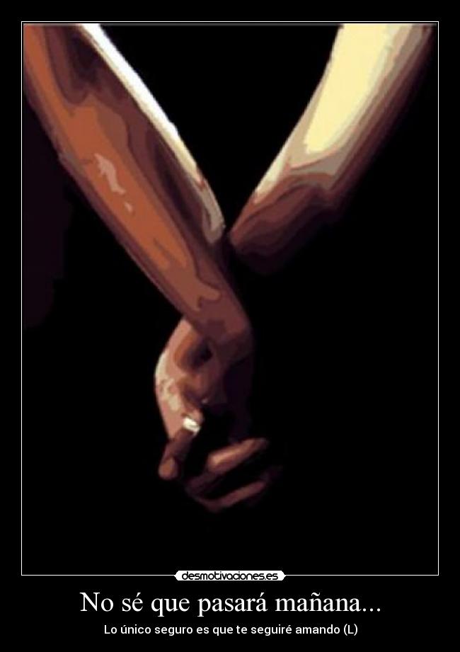 No sé que pasará mañana... -