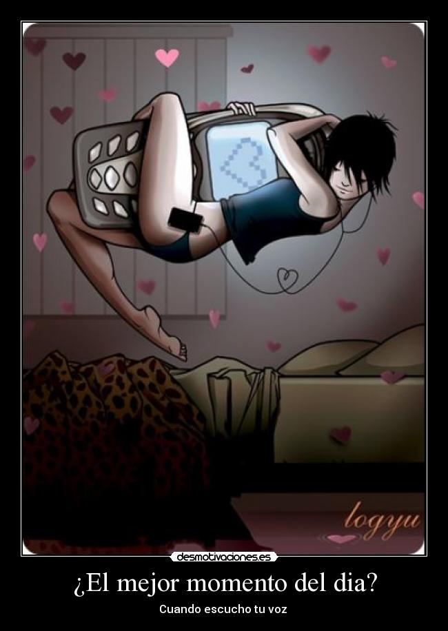 ¿El mejor momento del dia? - Cuando escucho tu voz