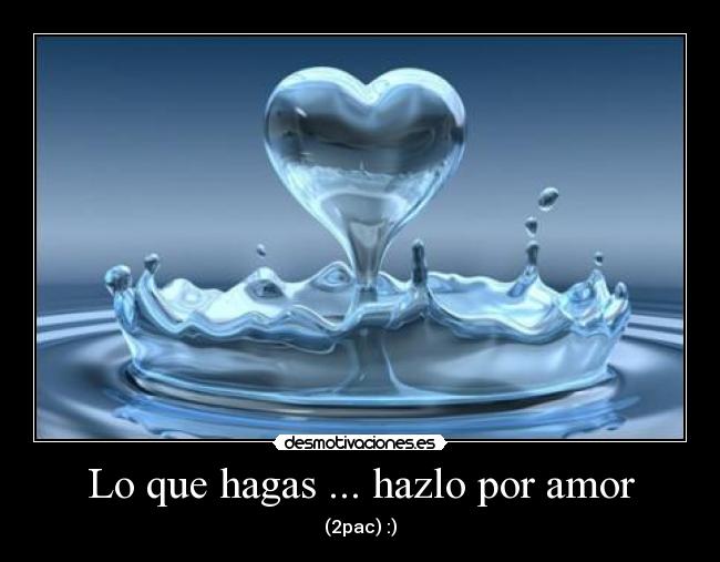 Lo que hagas ... hazlo por amor -
