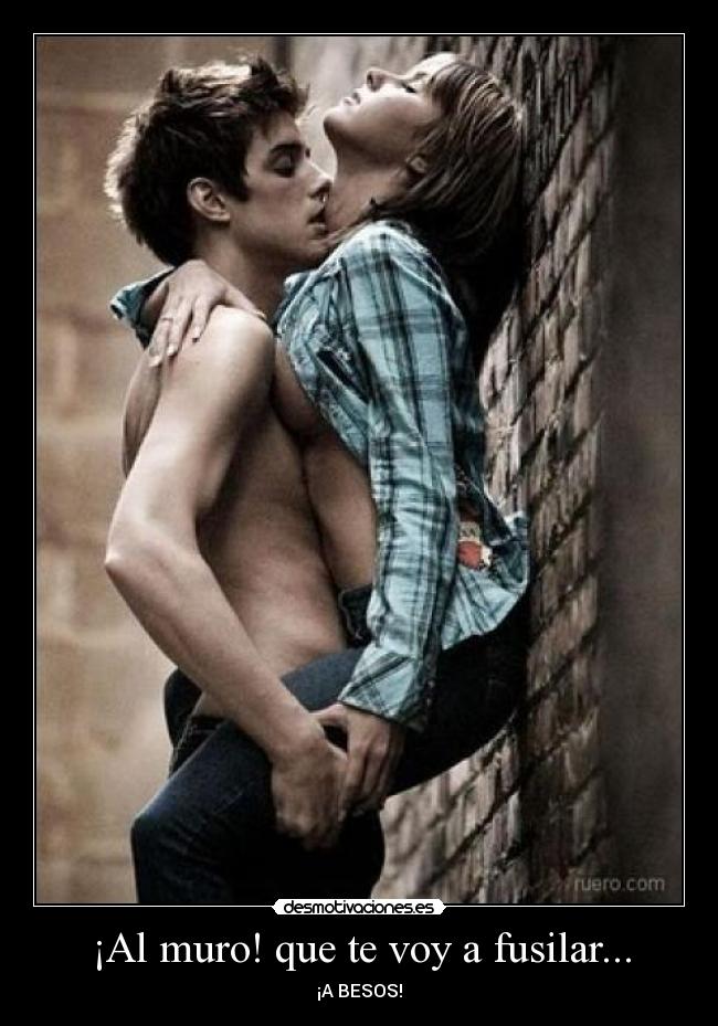 ¡Al muro! que te voy a fusilar... -