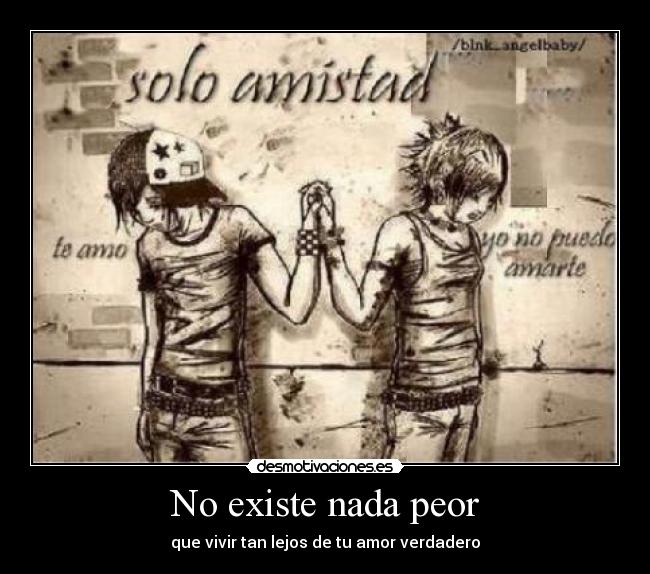 No existe nada peor - que vivir tan lejos de tu amor verdadero