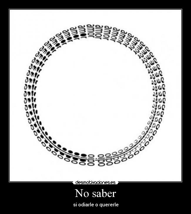 No saber - si odiarle o quererle
