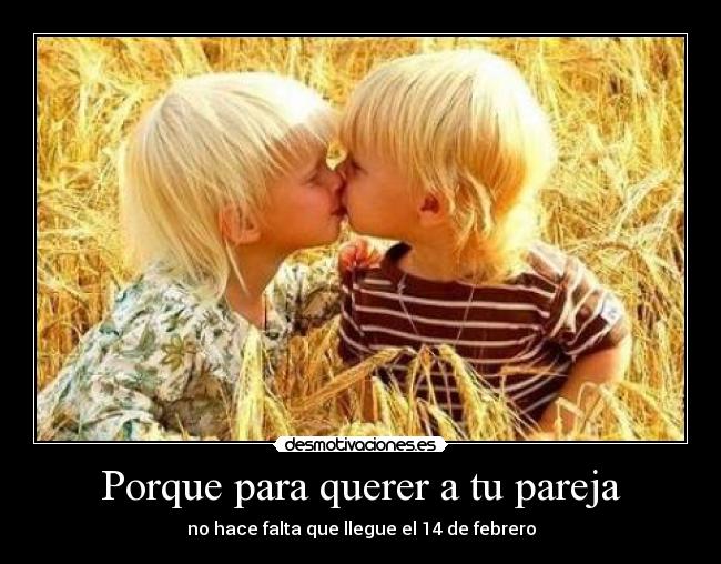 Porque para querer a tu pareja - no hace falta que llegue el 14 de febrero