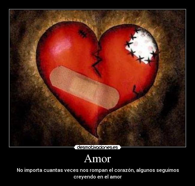 Amor - No importa cuantas veces nos rompan el corazón, algunos seguimos
creyendo en el amor