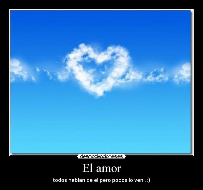 El amor - todos hablan de el pero pocos lo ven.. :)