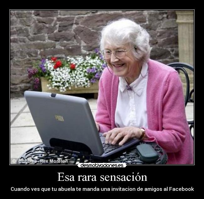 Esa rara sensación - Cuando ves que tu abuela te manda una invitacion de amigos al Facebook
