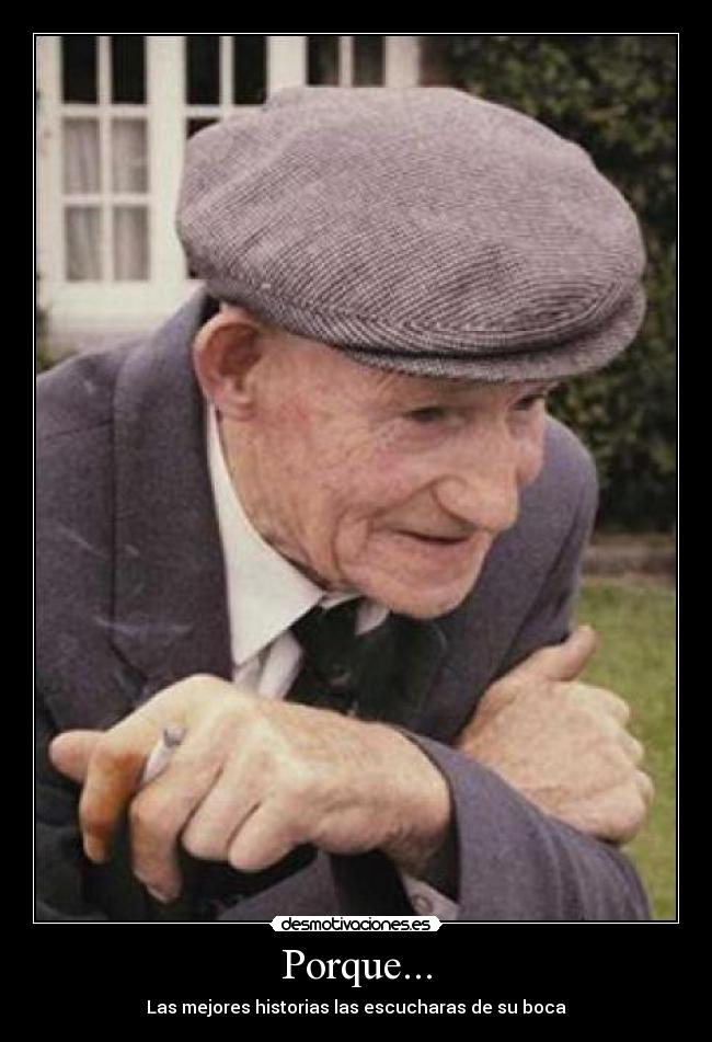 Porque... - Las mejores historias las escucharas de su boca