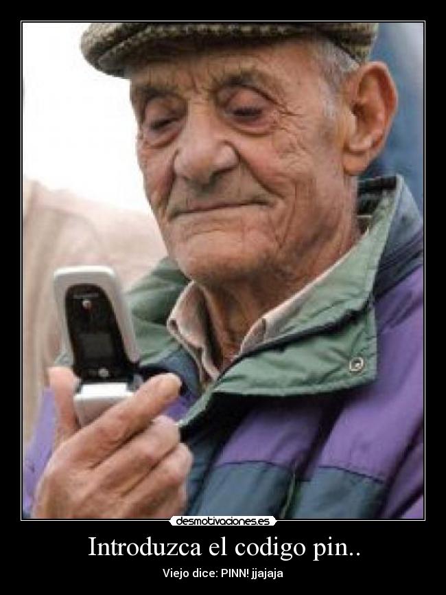 Introduzca el codigo pin.. - Viejo dice: PINN! jjajaja