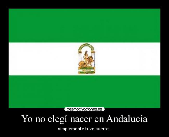 Yo no elegí nacer en Andalucía - simplemente tuve suerte...