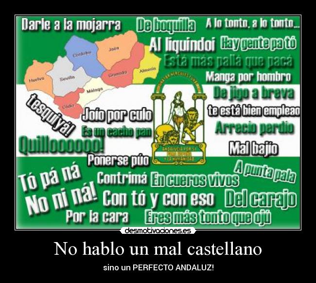 No hablo un mal castellano - sino un PERFECTO ANDALUZ!