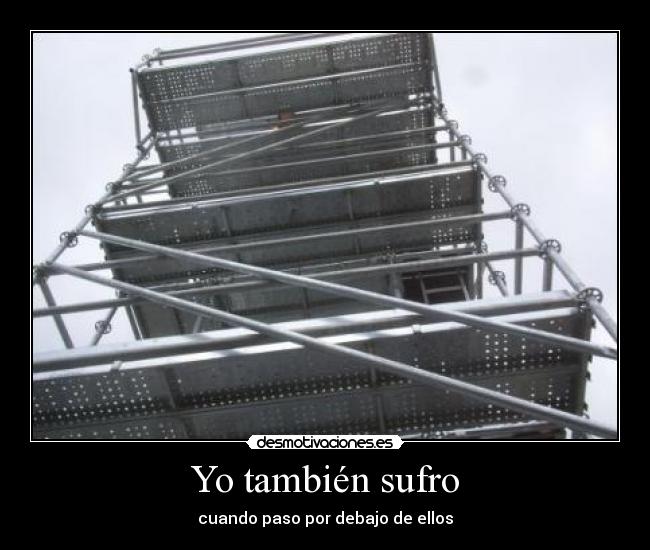 Yo también sufro - cuando paso por debajo de ellos
