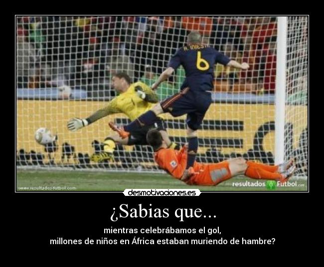 ¿Sabias que... - mientras celebrábamos el gol,
millones de niños en África estaban muriendo de hambre?