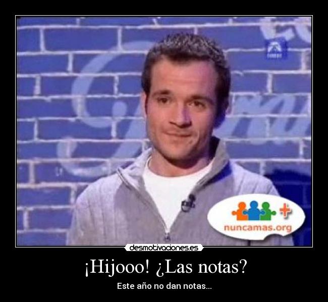 ¡Hijooo! ¿Las notas? - Este año no dan notas...