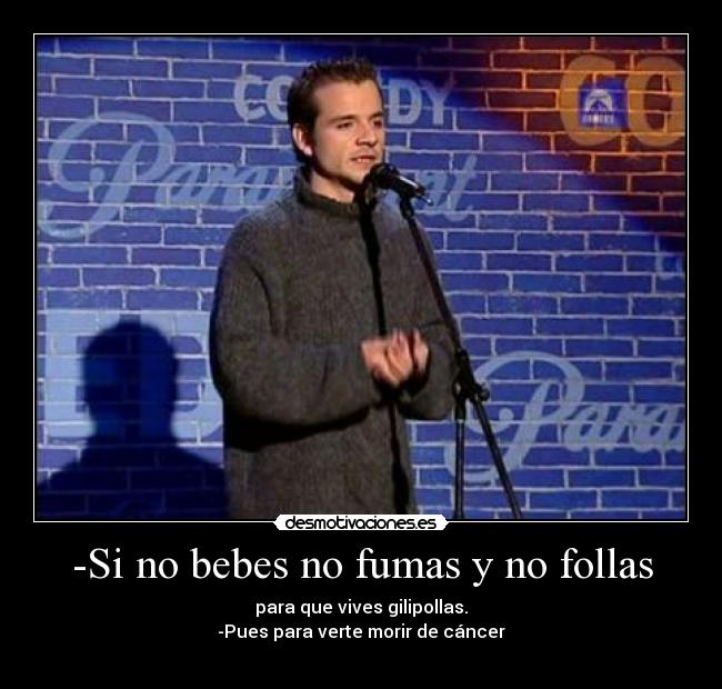-Si no bebes no fumas y no follas - 