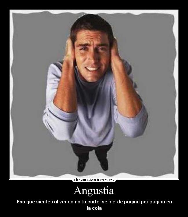 Angustia - Eso que sientes al ver como tu cartel se pierde pagina por pagina en la cola