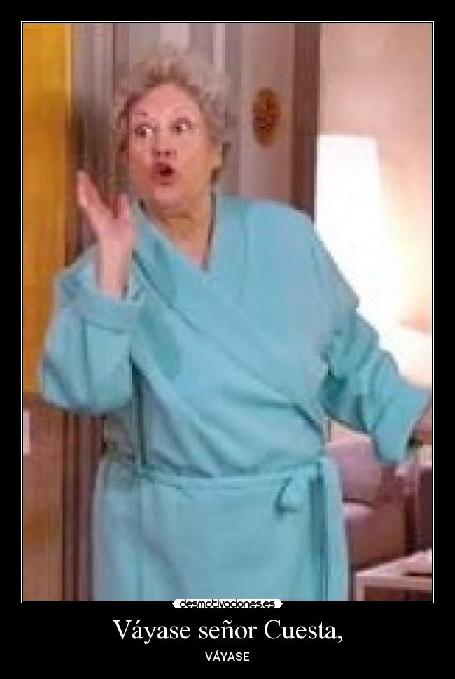 Váyase señor Cuesta, -