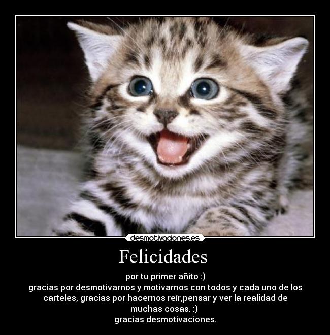 Felicidades - por tu primer añito :)
gracias por desmotivarnos y motivarnos con todos y cada uno de los
carteles, gracias por hacernos reír,pensar y ver la realidad de
muchas cosas. :)
gracias desmotivaciones.