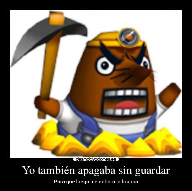 Yo también apagaba sin guardar - Para que luego me echara la bronca