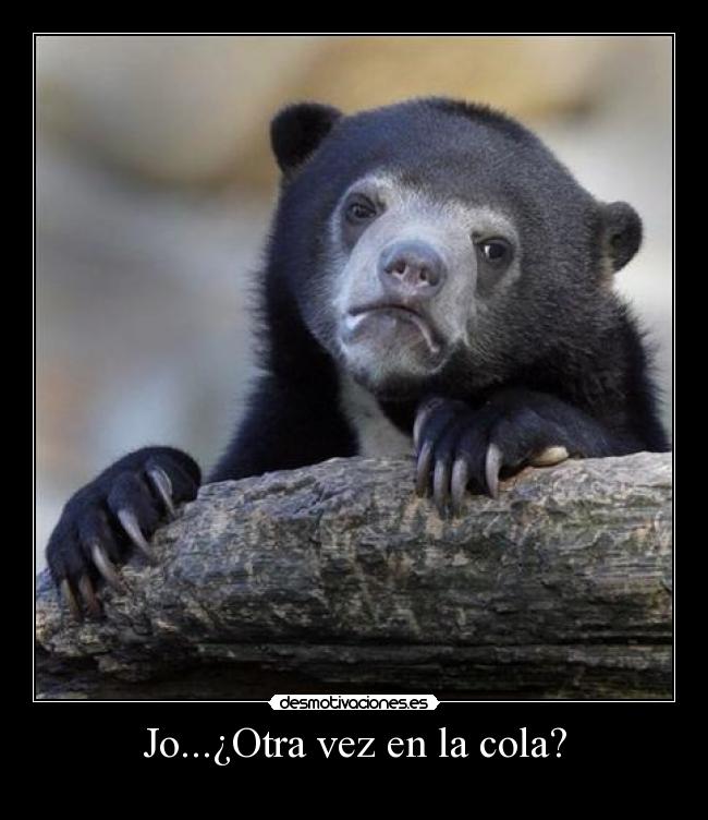 Jo...¿Otra vez en la cola? -