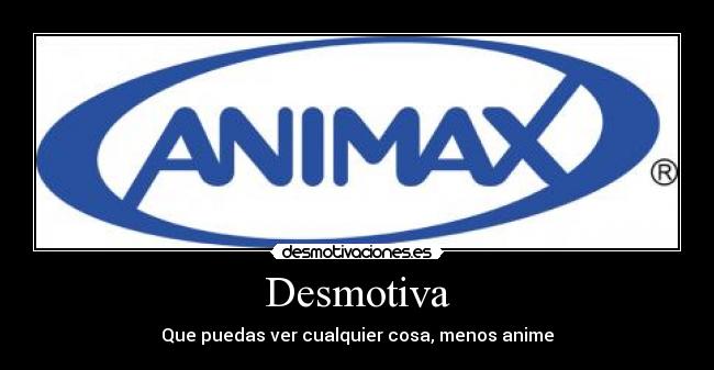  Desmotiva  - Que puedas ver cualquier cosa, menos anime
