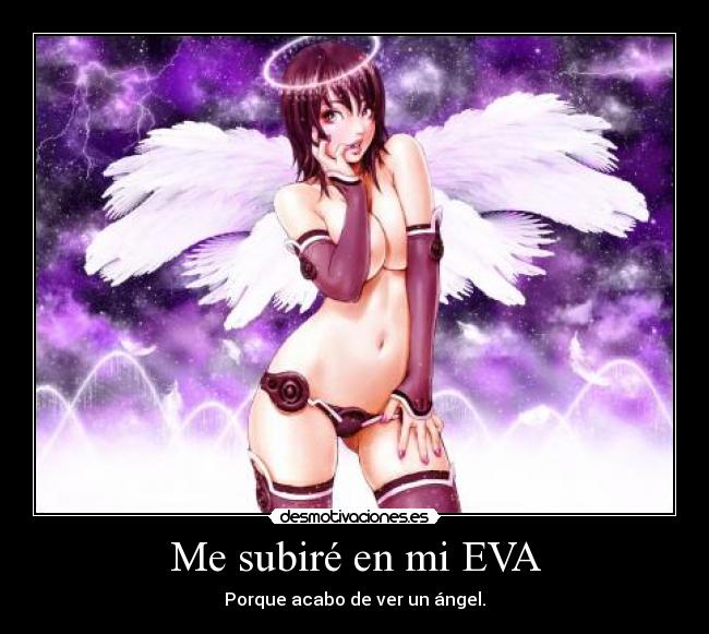 Me subiré en mi EVA - Porque acabo de ver un ángel.