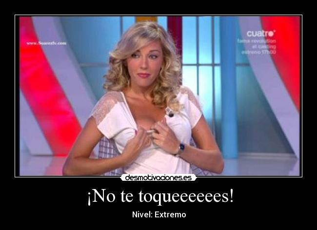 ¡No te toqueeeeees! -