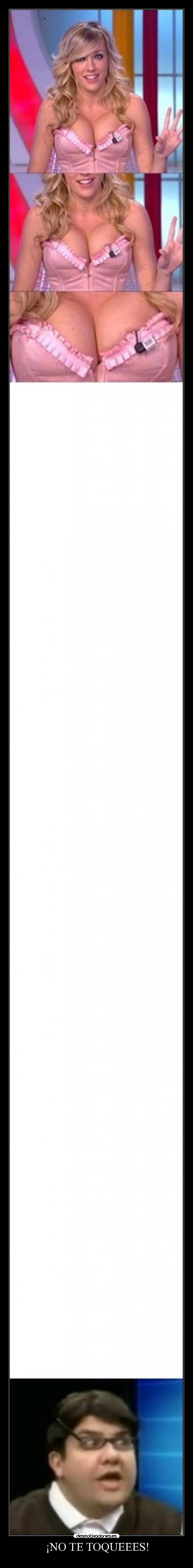 ¡NO TE TOQUEEES! -