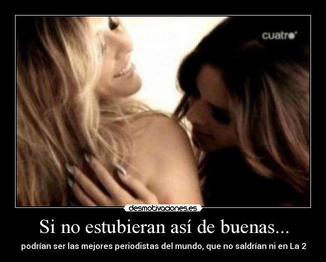 Si no estubieran así de buenas... - podrían ser las mejores periodistas del mundo, que no saldrían ni en La 2