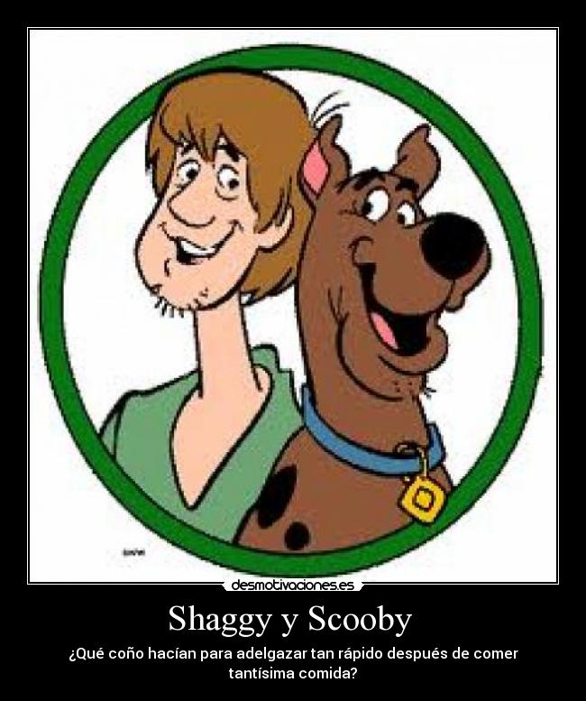 Shaggy y Scooby - ¿Qué coño hacían para adelgazar tan rápido después de comer tantísima comida?