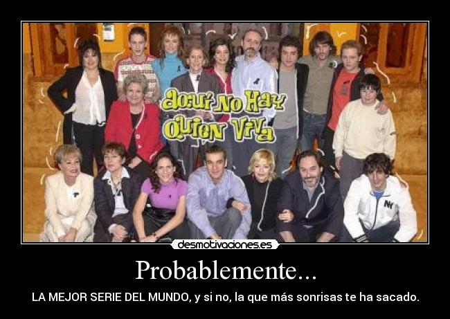 Probablemente... - LA MEJOR SERIE DEL MUNDO, y si no, la que más sonrisas te ha sacado.