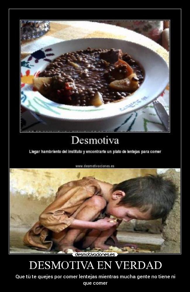 DESMOTIVA EN VERDAD - Que tù te quejes por comer lentejas mientras mucha gente no tiene ni que comer