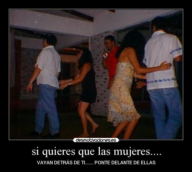 si quieres que las mujeres.... - 