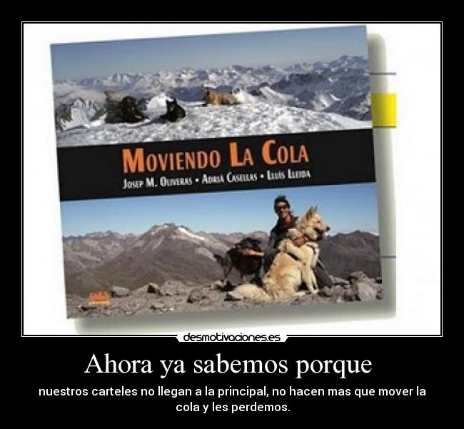 Ahora ya sabemos porque - nuestros carteles no llegan a la principal, no hacen mas que mover la
cola y les perdemos.