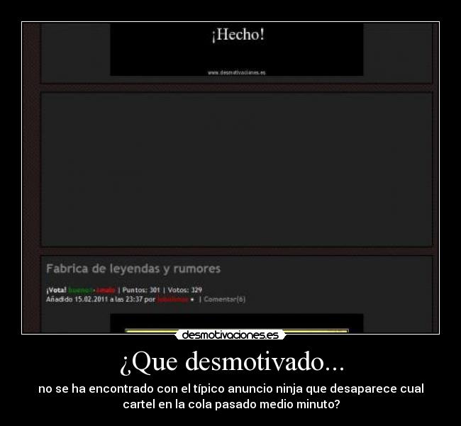 ¿Que desmotivado... - no se ha encontrado con el típico anuncio ninja que desaparece cual
cartel en la cola pasado medio minuto?