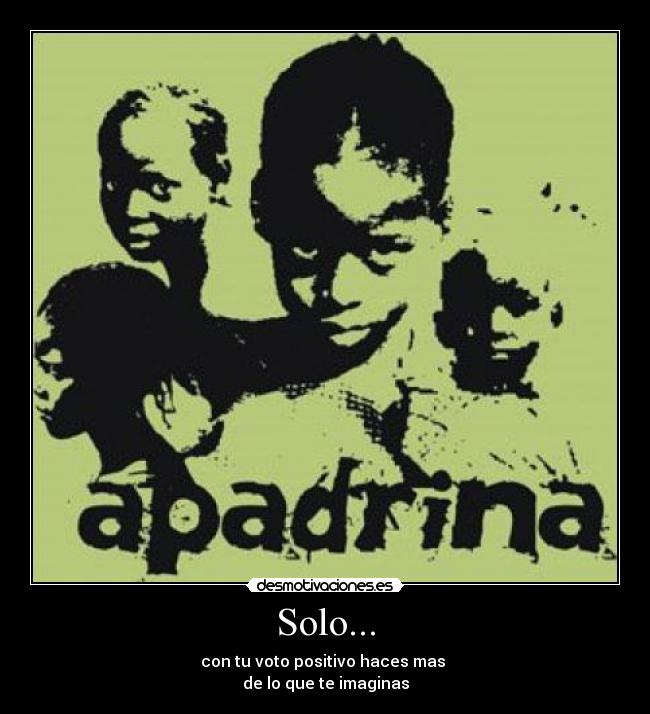 Solo... - con tu voto positivo haces mas
de lo que te imaginas