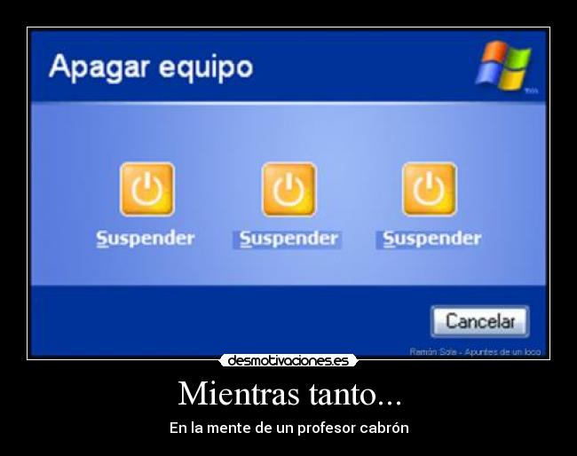 Mientras tanto... - En la mente de un profesor cabrón