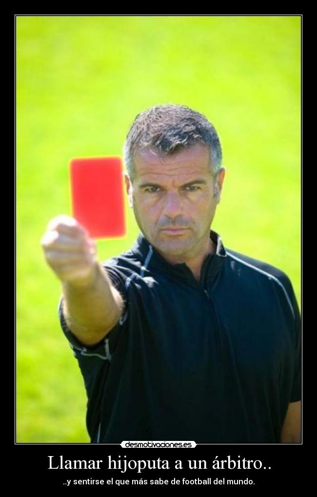 Llamar hijoputa a un árbitro.. -
