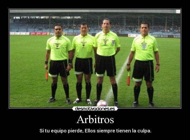 Arbitros - Si tu equipo pierde, Ellos siempre tienen la culpa.