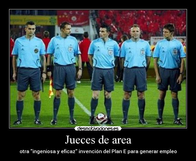Jueces de area - otra ingeniosa y eficaz invención del Plan E para generar empleo