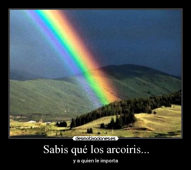 Sabis qué los arcoiris... - 