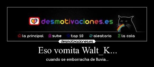 Eso vomita Walt_K... - 